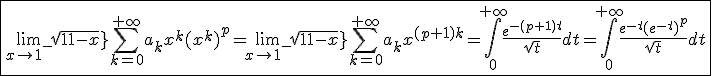 \fbox{\lim_{x\to1^-}sqrt{1-x}\Bigsum_{k=0}^{+\infty}a_kx^k(x^k)^p=\lim_{x\to1^-}sqrt{1-x}\Bigsum_{k=0}^{+\infty}a_kx^{(p+1)k}=\int_{0}^{+\infty}\frac{e^{-(p+1)t}}{sqrt{t}}dt=\int_{0}^{+\infty}\frac{e^{-t}(e^{-t})^p}{sqrt{t}}dt}